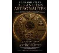 Le Grand Atlas des Anciens Astronautes: Quand les Dieux devinrent astronautes