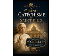 Le Grand Catéchisme de Saint Pie X: Édition complète de la version française de 1906