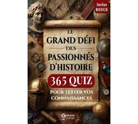 LE GRAND DÉFI DES PASSIONNÉS D'HISTOIRE: 365 QUIZ Pour Tester vos Connaissances à Travers Les Siècles. INCLUS BONUS