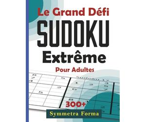 Le Grand Défi Sudoku Extrême pour Adultes: Plus de 300 grilles difficiles pour les esprits experts - Jeu de logique stimulant avec solutions