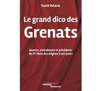 Le grand dico des Grenats: Joueurs, entraîneurs et présidents des origines à nos jours