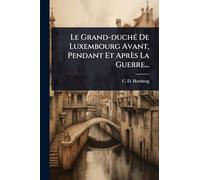 Le Grand-duchÃ(c) De Luxembourg Avant, Pendant Et Après La Guerre...