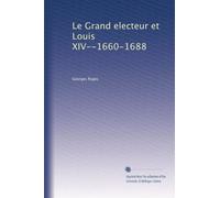Le Grand Èlecteur et Louis XIV. 1660-1688.