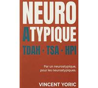 Le grand guide des neuroatypique: TDAH, TSA, HPI... Le manuel indispensable pour comprendre son fonctionnement atypique, s'accepter et mieux vivre au quotidien