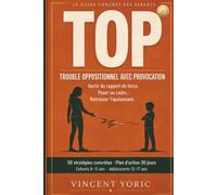 Le grand guide du TOP: Trouble Oppositionnel avec Provocation - Comprendre, accompagner et agir · 50 stratégies concrètes · Plans 30 jours · Enfant & Adolescent: 5