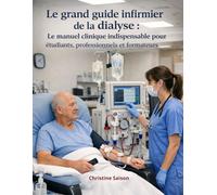 Le grand guide infirmier de la dialyse : Le manuel clinique indispensable pour étudiants, professionnels et formateurs