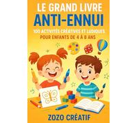 Le Grand Livre Anti-Ennui: 100 Activités Créatives et Ludiques pour Enfants de 4 à 8 ans