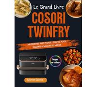 Le Grand Livre COSORI TwinFry: 300 Recettes avec Photos : Snacks, Plats, Desserts & Saveurs du Monde