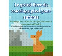 Le grand livre de coloriage pixel pour enfants - Coloriage par numéros en style blocs avec 4 niveaux de difficulté: Plus de 70 énigmes créatives + ... et à symétriser - 100 pages avec solutions