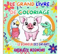 Le Grand Livre de Coloriage pour le Bonheur des Enfants de 3 à 8 ans - Animaux Mignons -: Livre d'Activités Créatives et de Découverte pour Filles et ... du Monde Entier avec leurs Poèmes Ludiques