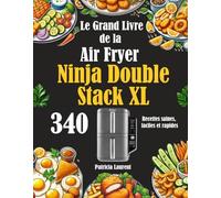 Le Grand Livre de la Air Fryer Ninja Double Stack XL: 340 Recettes saines, faciles et rapides