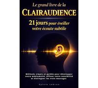 Le grand livre de la clairaudience : 21 jours pour éveiller votre écoute subtile: Méthode simple et guidée pour développer votre médiumnité, affiner ... intérieure et distinguer les vrais messages