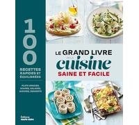 Le grand livre de la cuisine saine et facile: 100 recettes rapides et équilibrées