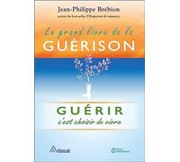 Le grand livre de la guérison: Guérir, c'est choisir de vivre