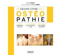 Le grand livre de l'ostéopathie: Le guide indispensable pour tous. Les techniques pour comprendre et agir. 200 exercices pour pratiquer au quotidien.
