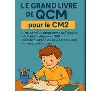 Le Grand Livre de QCM pour le CM2: L'essentiel du programme de Français et Mathématiques en 300 questions-réponses pour des révisions ludiques et efficaces