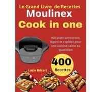 Le Grand Livre de Recettes Moulinex Cook in one: 400 plats savoureux, légers et rapides pour une cuisine saine au quotidien