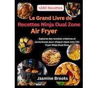 Le Grand Livre de Recettes Ninja Dual Zone Air Fryer: Explorez des recettes créatives et savoureuses pour chaque repas avec l'Air Fryer Ninja Dual Zone