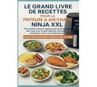 Le grand livre de recettes pour la friteuse à air chaud Ninja XXL Des recettes saines et rapides pour toute la famille -: sans huile, pour le ... un plan de repas familial sur 30 jours.
