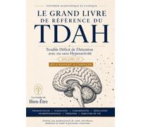 Le Grand Livre de Référence du TDAH: Trouble Déficit de l’Attention avec ou sans Hyperactivité - De l’enfant à l’adulte