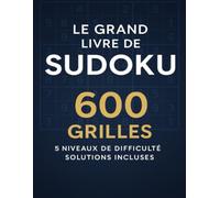 Le Grand Livre de Sudoku: 600 grilles - 5 niveaux de difficulté - Solutions incluses
