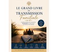 Le Grand Livre de Transmission Familiale: Le guide complet pour raconter son histoire, préparer sa succession et transmettre un héritage de cœur à sa famille