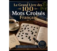 Le Grand Livre des 100 Mots Croisés Français: 100 grilles • 10 univers • solutions incluses
