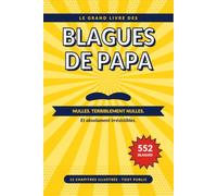 Le Grand Livre des Blagues de Papa: Nulles. Terriblement nulles. Et absolument irrésistibles. 552 blagues en 12 chapitres illustrés