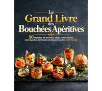Le Grand Livre des Bouchées Apéritives: 50 recettes de verrines, tapas, mini-pizzas, mini-quiches, tartinades et amuse-bouches faits maison
