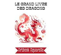 LE GRAND LIVRE DES DRAGONS: ARTBOOK AQUARELLE
