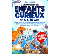 LE GRAND LIVRE DES ENFANTS CURIEUX - DE 6 À 10 ANS: Un mélange de Sciences, Dinosaures, Espace, Corps Humain et toutes les Réponses aux Questions des Enfants | 8 BONUS INCLUS