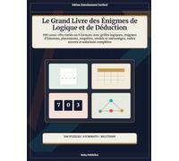 Le Grand Livre des Énigmes de Logique et de Déduction: 100 casse-tête variés en 8 formats avec grilles logiques, énigmes d’Einstein, placements, ... codes secrets et solutions complètes