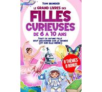 LE GRAND LIVRE DES FILLES CURIEUSES - DE 6 À 10 ANS: Tout ce qu’une fille veut découvrir sur le monde (ET SUR ELLE-MÊME) | 8 BONUS INCLUS