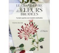 Le grand livre des fleurs brodées: 11 projets superbes avec transferts réutilisables