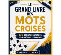 Le Grand Livre des Mots Croisés: 100 Défis Thématiques pour Maîtriser le Français