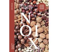 Le grand livre des noix: Variétés, recettes, conseils