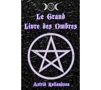 Le Grand Livre des Ombres: Plus de 500 Formules Magiques, Rituels, Charmes et Elixirs