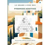 Le grand livre des pyramides additives: 504 pyramides additives de neuf rangées, de facile à difficile, avec toutes les solutions