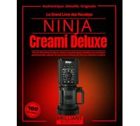 Le Grand Livre des Recettes NINJA Creami Deluxe: Plus de 100 recettes de glaces, sorbets et desserts glacés détaillées avec techniques ... et astuces de chef pour débutants et experts