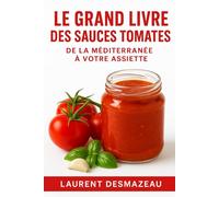 LE GRAND LIVRE DES SAUCES TOMATES: Sauces tomates maison pour pâtes, pizza, cuisine italienne, cuisine méditerranéenne et recettes rapides