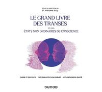 Le grand livre des transes et des états non ordinaires de conscience: Cadre et contexte, processus psychologique, applications en santé