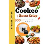 Le Grand Livre du Cookeo+ Extra Crisp : 300 Recettes Faciles, Rapides et Savoureuses pour Tous les Jours