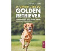 Le grand livre du Golden Retriever: Comment trouver, élever, éduquer et aimer votre chiot Golden Retriever