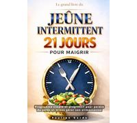 Le grand livre du Jeûne intermittent : 21 jours pour maigrir: Programme simple et progressif pour perdre du poids et mieux gérer son alimentation