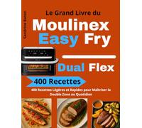 Le Grand Livre du Moulinex Easy Fry Dual Flex: 400 Recettes Légères et Rapides pour Maîtriser la Double Zone au Quotidien