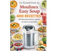 Le Grand Livre du Moulinex Easy Soup 400 Recettes Faciles, Rapides et Saines au Quotidien