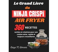 Le Grand Livre du Ninja CRISPi Air Fryer: 360 recettes variées et créatives pour une cuisine saine, rapide et toujours croustillante