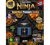 Le Grand Livre du Ninja HyperHeat Pressure Cooker: Plus de 160 recettes authentiques faciles pour amateurs et pros : soupes, mijotés, riz du monde, yaourts, sous vide, vapeur et bien plus.