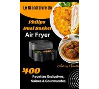 Le Grand Livre du Philips Dual Basket Air Fryer: 400 Recettes Exclusives, Saines & Gourmandes
