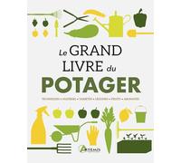 Le grand livre du potager: Techniques, matériel, variétés, légumes, fruits, aromates